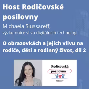40 - O obrazovkách a jejich vlivu na rodiče, děti a rodinný život - Michaela Slussareff, 2. díl - Host Rodičovské posilovny