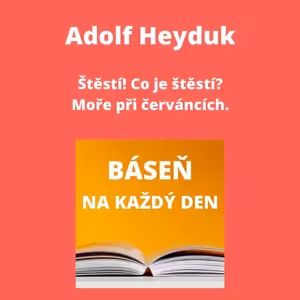 Adolf Heyduk - Štěstí! Co je štěstí? + Moře při červáncích.