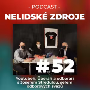 52: Youtubeři, Überáři a odboráři s Josefem Středulou, šéfem odborových svazů