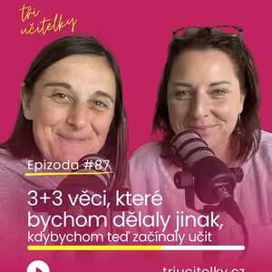 87: 3 + 3 věci, které bychom dělaly jinak, kdybychom teď začínaly učit