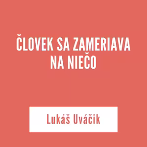 ČLOVEK SA ZAMERIAVA NA NIEČO | Lukáš Uváčik