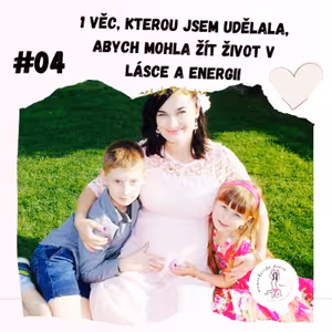 #04 - 1 věc, kterou jsem udělala, abych mohla žít život v energii lásky
