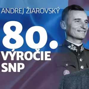 Andrej Žiarovský: Sovieti ani Beneš nemali záujem, aby bolo SNP až príliš úspešné