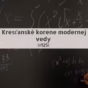 #125 - Kresťanské korene modernej vedy