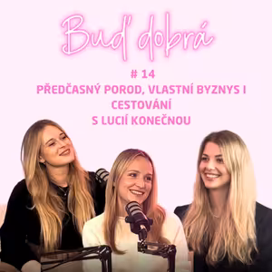 #14 Totální otevřenost s Lucií: O překonání strachu o nedonošené dítě, vlastním byznyse i cestování na kraj světa