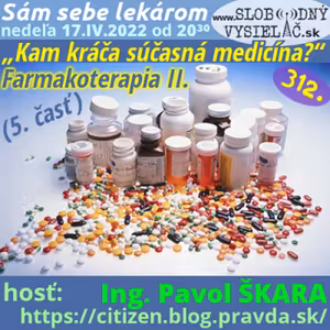 Sám sebe lekárom 312 - 2022-04-17 „Kam kráča súčasná medicína ?“ — 5. časť: „Farmakoterapia II.“