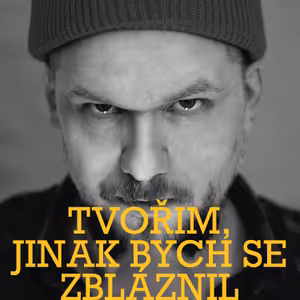 Tvořim, jinak bych se zbláznil