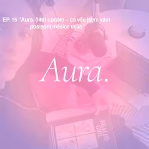Aura. {life} update — co jsem vám poslední měsíce tajila... EP15