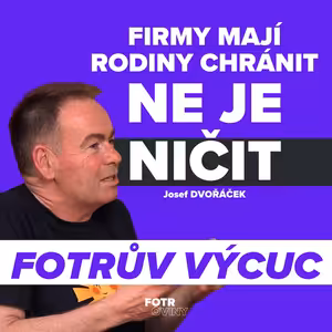 FOTRŮV VÝCUC z Rodina je důležitější než byznys. Vidím to na vlastních zaměstnancích | Josef Dvořáček