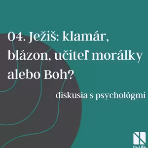 04 - Ježiš: klamár, blázon, učiteľ morálky alebo Boh?