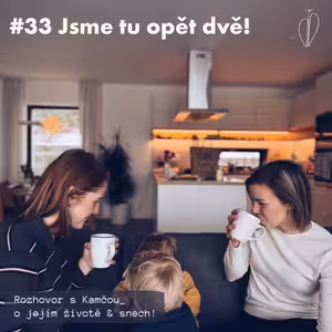 #33 Jsme tu opět dvě! Rozhovor s Kamčou o jejím životě&snech.