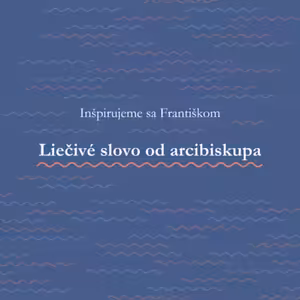 Liečivé slovo otca arcibiskupa, inšpirujeme sa Františkom