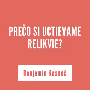 PREČO SI UCTIEVAME RELIKVIE? | 11. septembra 2025