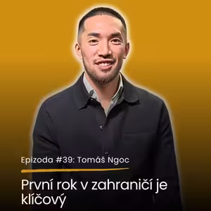 Epizoda #39: Jak uspět v zahraničí a proč je první rok klíčový | Tomáš Ngoc