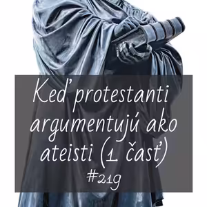 #219 - Keď protestanti argumentujú ako ateisti (1. časť)