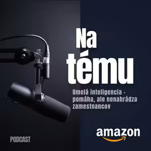 Na tému: Umelá inteligencia pomáha v práci, ale nenahrádza našich zamestnancov, hovorí manažér Amazonu na Slovensku