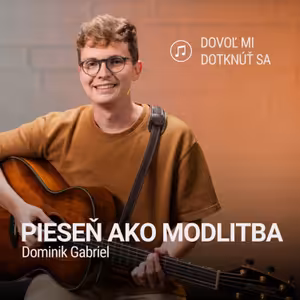 PIESEŇ AKO MODLITBA | Dominik Gabriel | Dovoľ mi dotknúť sa