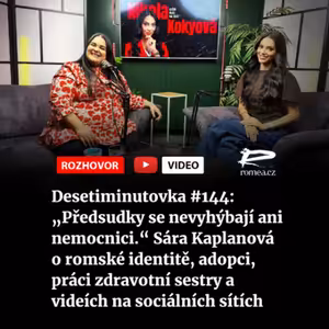 Desetiminutovka #144: „Předsudky se nevyhýbají ani nemocnici.“ Sára Kaplanová o romské identitě, adopci, práci zdravotní sestry a videích na sociálních sítích