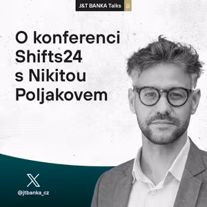 J&T BANKA Talks: O konferenci SHIFTS24 s Nikitou Poljakovem