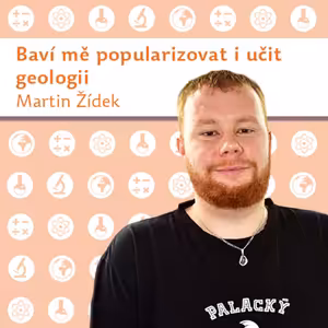 Martin Žídek: Baví mě popularizovat i učit geologii