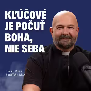 Kľúčové je počuť Boha, nie seba _ kňaz Ján Buc / Slovo+ podcast #31