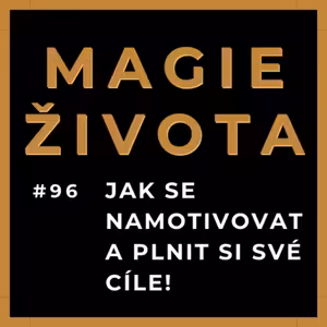 #96 - JAK SE NAMOTIVOVAT A PLNIT SI SVÉ CÍLE | MAGIE ŽIVOTA | INSPIRACE | HOJNOST