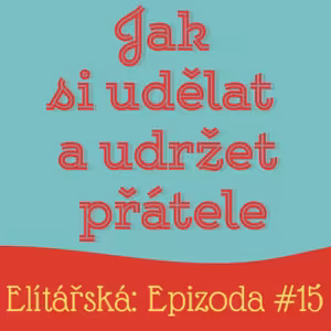 Epizoda 15: Jak si udělat a udržet přátele