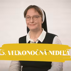 NEDEĽA UŽ V SOBOTU | sr. Františka Čačková | 5. veľkonočná nedeľa