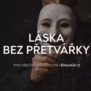 #03 Láska bez přetvářky - Římanům 12:9 | Rysy křesťanova žiovta