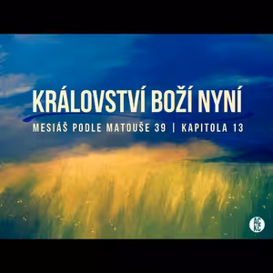 Mesiáš podle Matouše 39 - Boží Království nyní - Bohuslav Wojnar (25.8.2013)