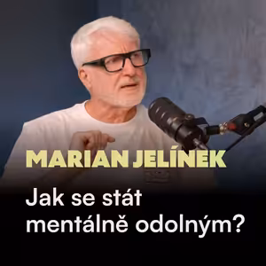 Marian Jelínek: Jak se stát mentálně odolným, ale zůstat emočně inteligentním člověkem?