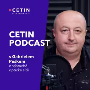 CETIN podcast – s Gabrielem Peškem o výstavbě optické sítě