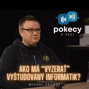 #15 AKO MÁ “VYZERAŤ” VYŠTUDOVANÝ INFORMATIK? (MICHAL DROBNÝ) • POKECY K VECI