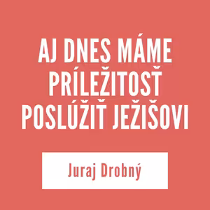 AJ DNES MÁME PRÍLEŽITOSŤ POSLÚŽIŤ JEŽIŠOVI | 21. októbra 2025