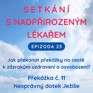 Epizoda 23 Překážka zázraků č. 11 - Nesprávný dotek Ježíše