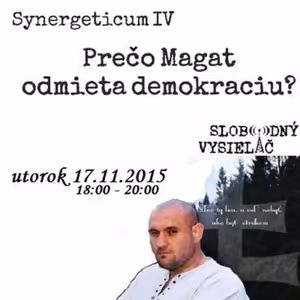 Synergeticum 04 - 2015-11-17 Prečo Magát odmieta demokraciu?