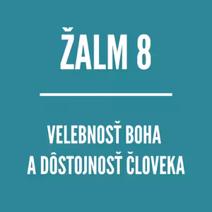 ŽALM 8 | Velebnosť Boha a dôstojnosť človeka