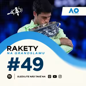 RAKETY #49 | AO | Historii přepisuje Alcaraz, ve 22 letech má kariérní Grand Slam