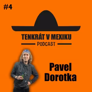 Tenkrát v Mexiku Podcast #4 Pavel Dorotka: Baví mě provokovat, Recese v tvorbě, Lepší komparz