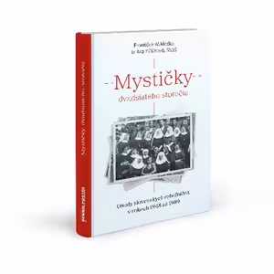 Mystičky dvadsiateho storočia. Osudy slovenských rehoľníčok v rokoch 1948 až 1989