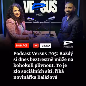 Podcast Versus #05: Každý si dnes beztrestně může na kohokoli plivnout. To je zlo sociálních sítí, říká novinářka Balážová