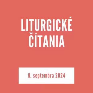LITURGICKÉ ČÍTANIA | 9. septembra 2024