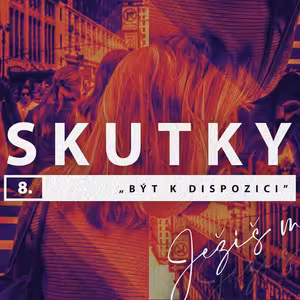 8 - Ježíš mění vše - Být k dispozici (Klára Walková)