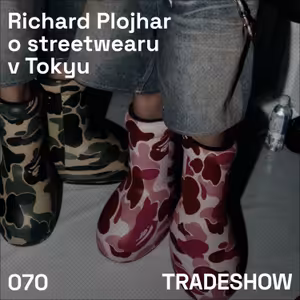 TRADESHOW podcast 070: Richard Plojhar o streetwearu v Tokyu