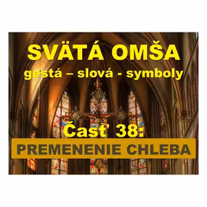 SVÄTÁ OMŠA, gestá, slová, symboly. Časť 38: PREMENENIE CHLEBA