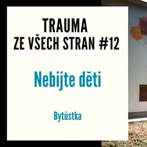Trauma ze všech stran #12 - Nebijte děti, Bytůstka