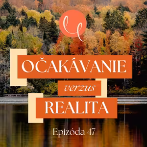 #47 - OČAKÁVANIE vrs. REALITA