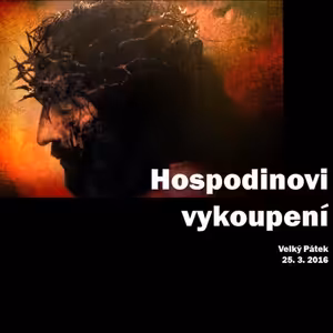 Velký Pátek: Hospodinovi Vykoupení - Bohuslav Wojnar (25.3.2016)