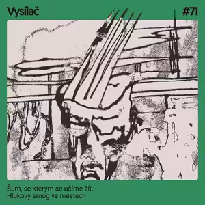 #71 Šum, se kterým se učíme žít. Hlukový smog ve městech