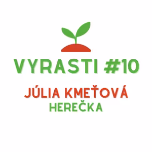 Vyrasti Podcast #10 - Júlia Kmeťová, Herečka